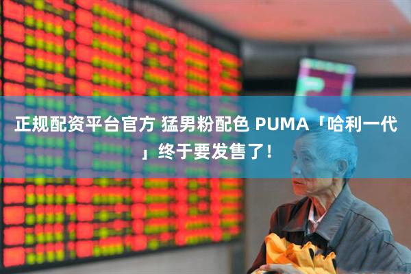 正规配资平台官方 猛男粉配色 PUMA「哈利一代」终于要发售了！