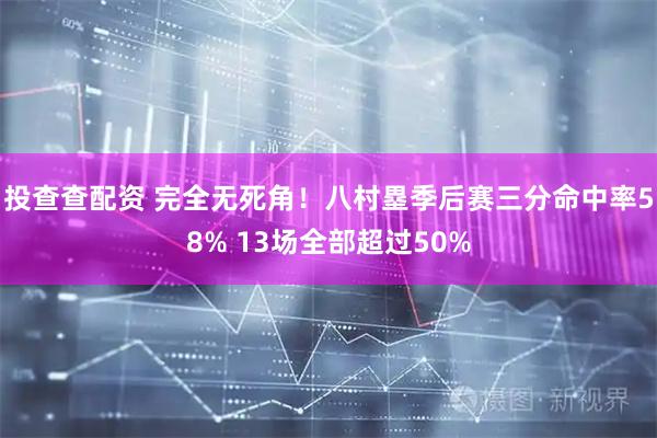 投查查配资 完全无死角！八村塁季后赛三分命中率58% 13场全部超过50%